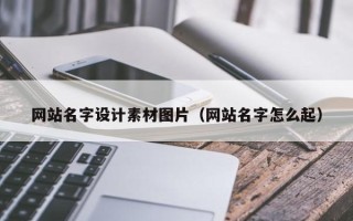 三河网站名字设计素材图片（网站名字怎么起）